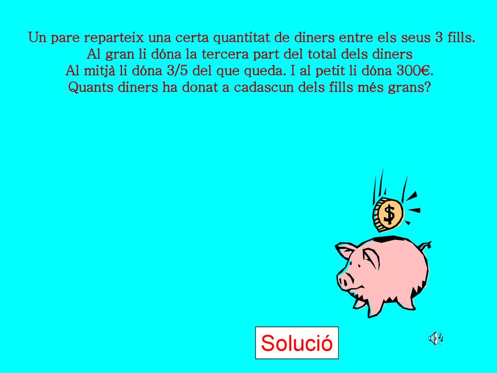 Un pare reparteix una certa quantitat de diners entre els seus 3 fills.