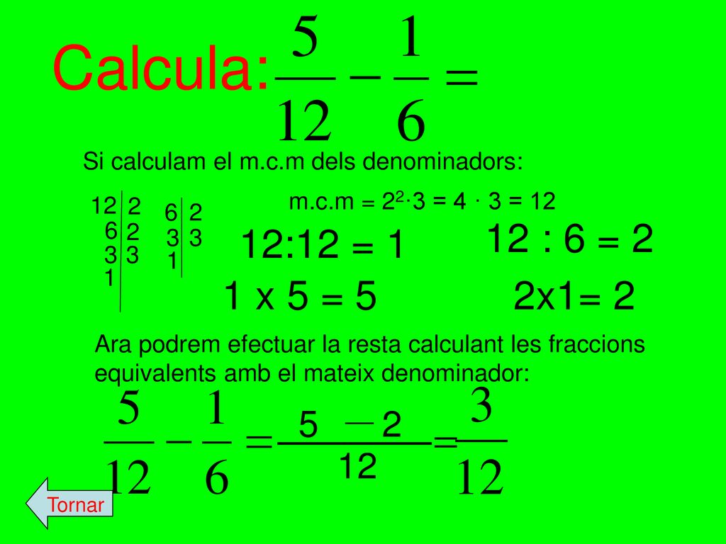Calcula: Si calculam el m.c.m dels denominadors: 12. m.c.m = 22·3 = 4 · 3 =