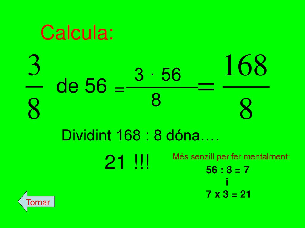 Calcula: de !!! 3 · 56 = 8 Dividint 168 : 8 dóna…. 56 : 8 = 7 i