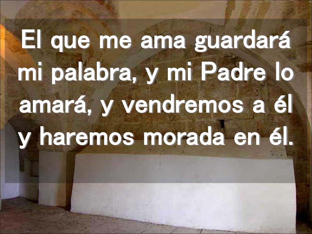 El que me ama guardará mi palabra, y mi Padre lo amará, y vendremos a él y haremos morada en él.