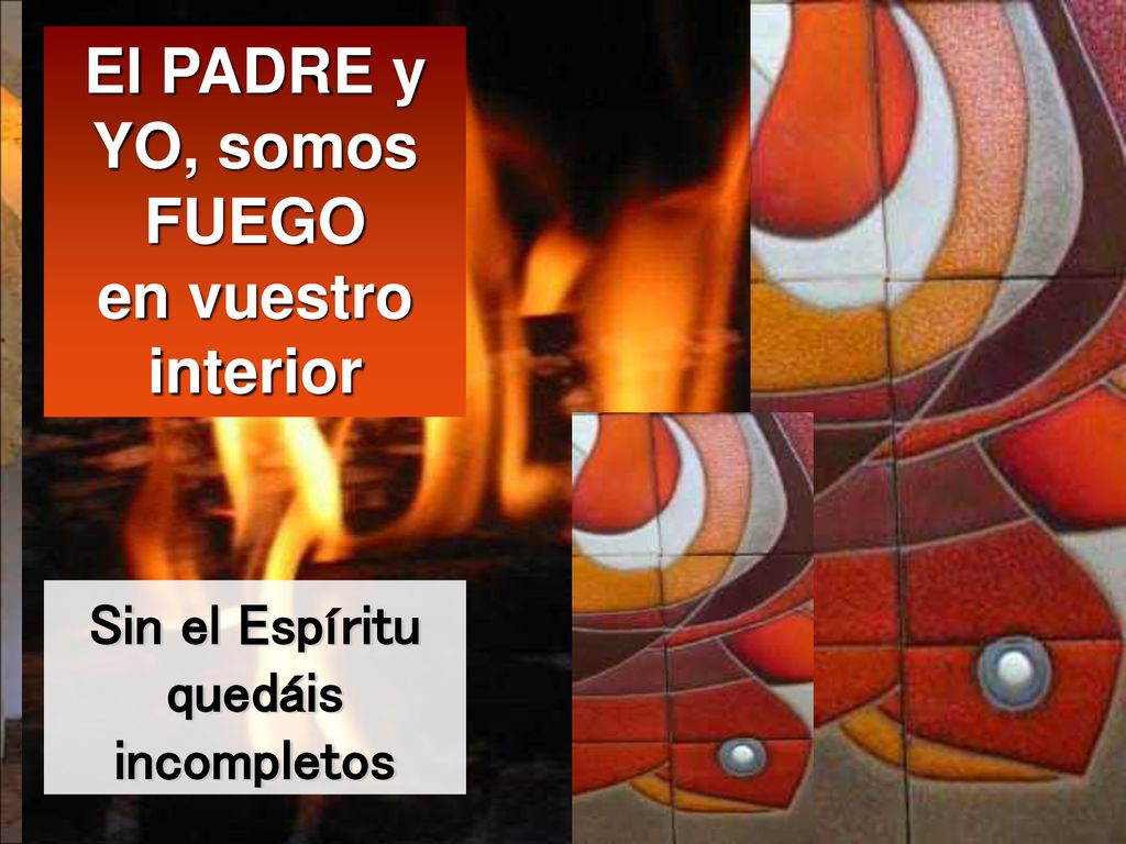 El PADRE y YO, somos FUEGO en vuestro interior