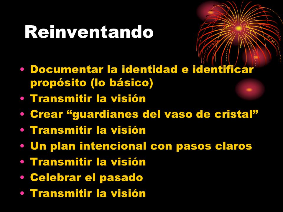 Reinventando Documentar la identidad e identificar propósito (lo básico) Transmitir la visión. Crear guardianes del vaso de cristal