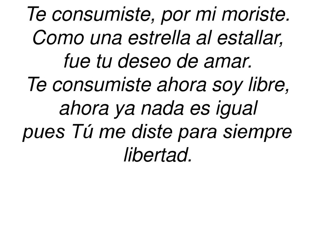 Te consumiste, por mi moriste. Como una estrella al estallar,