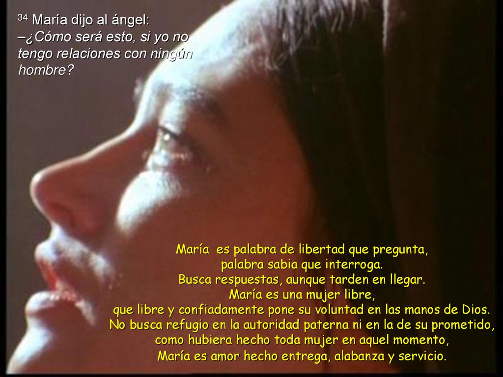 34 María dijo al ángel: –¿Cómo será esto, si yo no tengo relaciones con ningún hombre