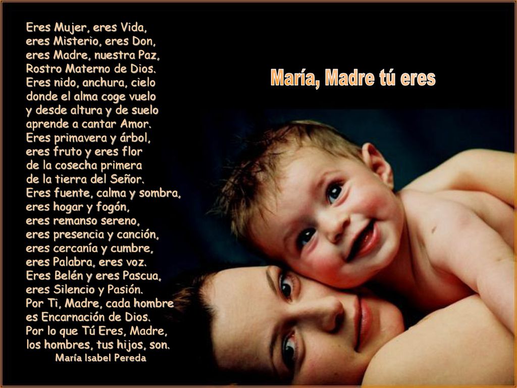 Eres Mujer, eres Vida, eres Misterio, eres Don, eres Madre, nuestra Paz, Rostro Materno de Dios.
