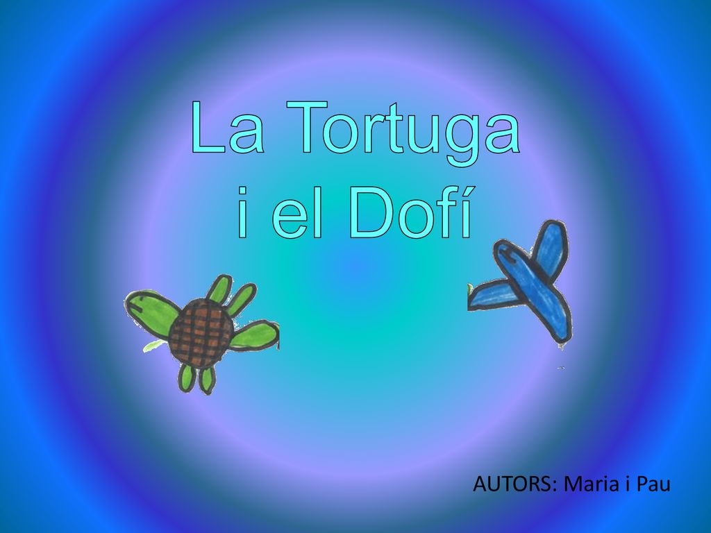 La Tortuga i el Dofí AUTORS: Maria i Pau