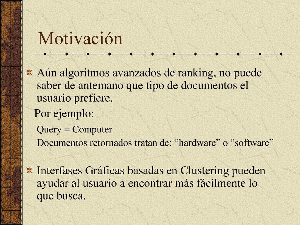 Motivación Aún algoritmos avanzados de ranking, no puede saber de antemano que tipo de documentos el usuario prefiere.