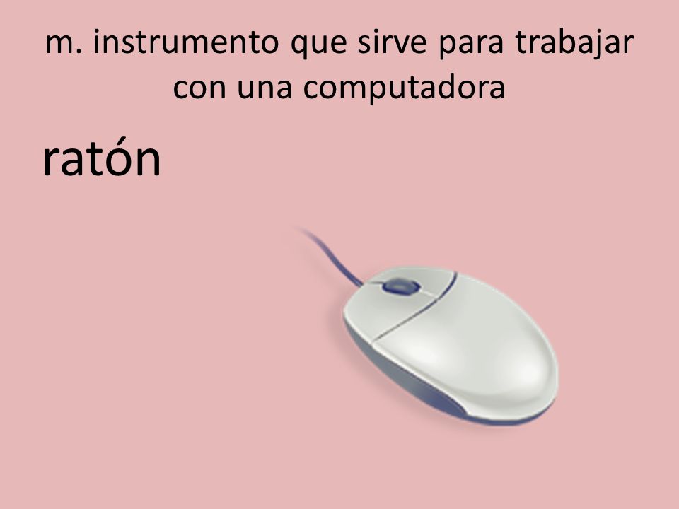 m. instrumento que sirve para trabajar con una computadora