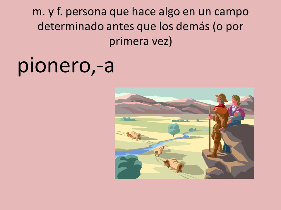 m. y f. persona que hace algo en un campo determinado antes que los demás (o por primera vez)