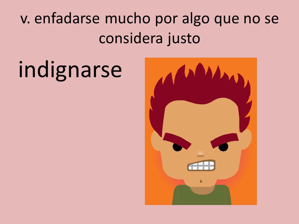 v. enfadarse mucho por algo que no se considera justo