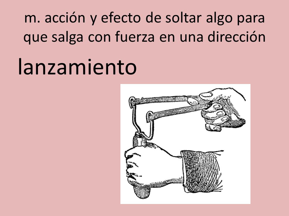 m. acción y efecto de soltar algo para que salga con fuerza en una dirección