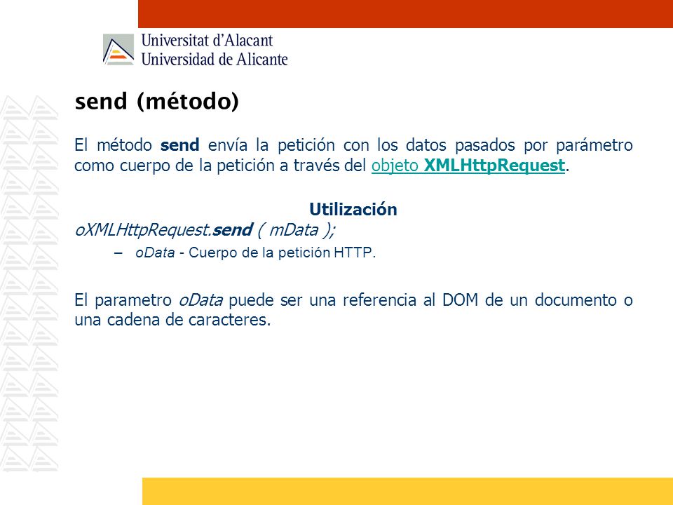 send (método) El método send envía la petición con los datos pasados por parámetro como cuerpo de la petición a través del objeto XMLHttpRequest.