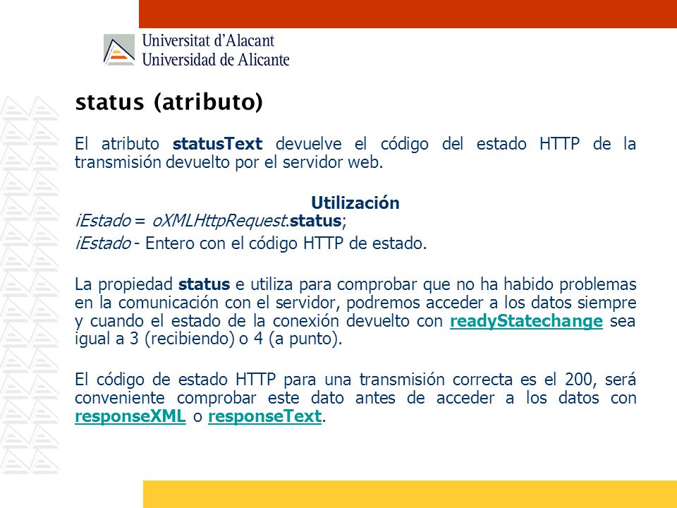 status (atributo) El atributo statusText devuelve el código del estado HTTP de la transmisión devuelto por el servidor web.
