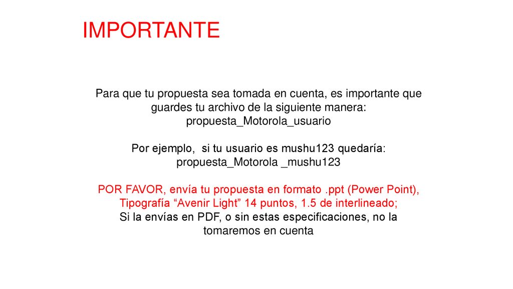 IMPORTANTE Para que tu propuesta sea tomada en cuenta, es importante que guardes tu archivo de la siguiente manera: propuesta_Motorola_usuario.