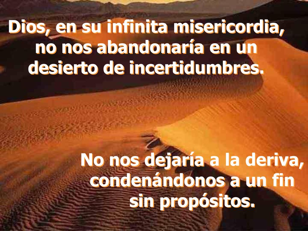 No nos dejaría a la deriva, condenándonos a un fin sin propósitos.