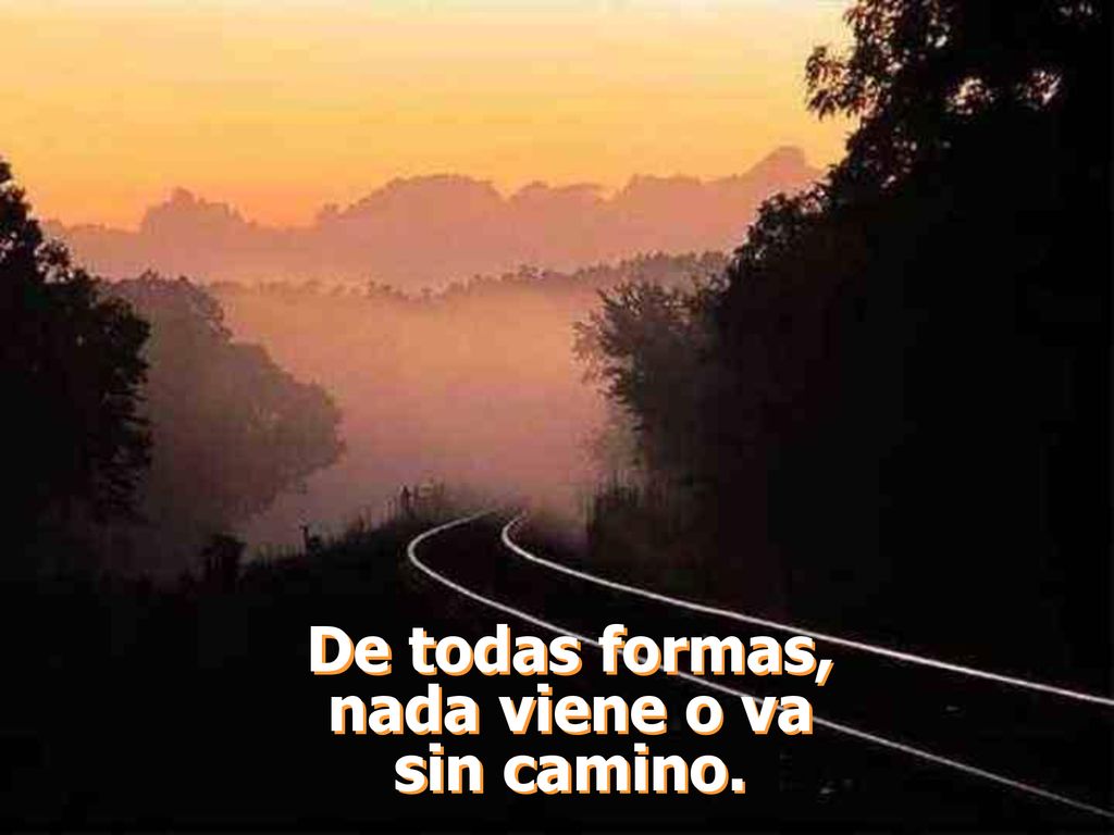 De todas formas, nada viene o va sin camino.
