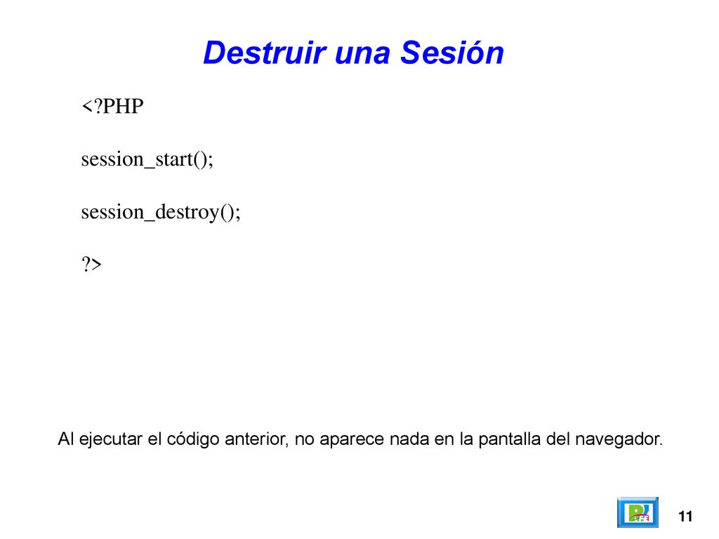 Destruir una Sesión < PHP session_start(); session_destroy(); >