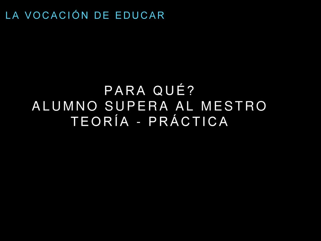 Para qué alumno supera al mestro teoría - práctica