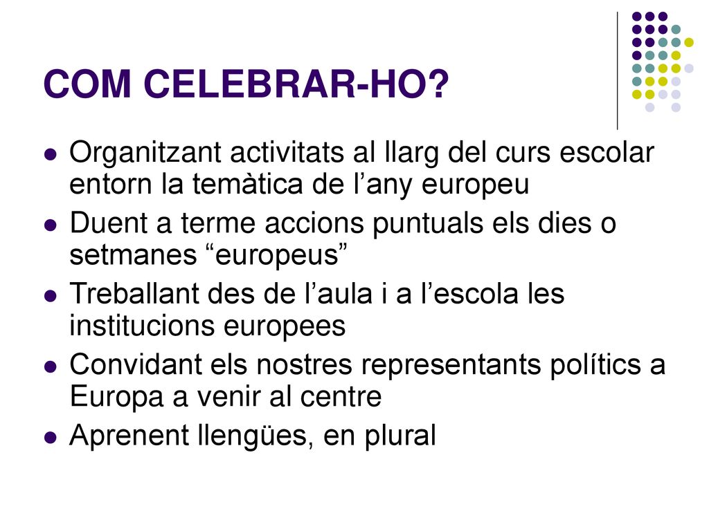COM CELEBRAR-HO Organitzant activitats al llarg del curs escolar entorn la temàtica de l’any europeu.