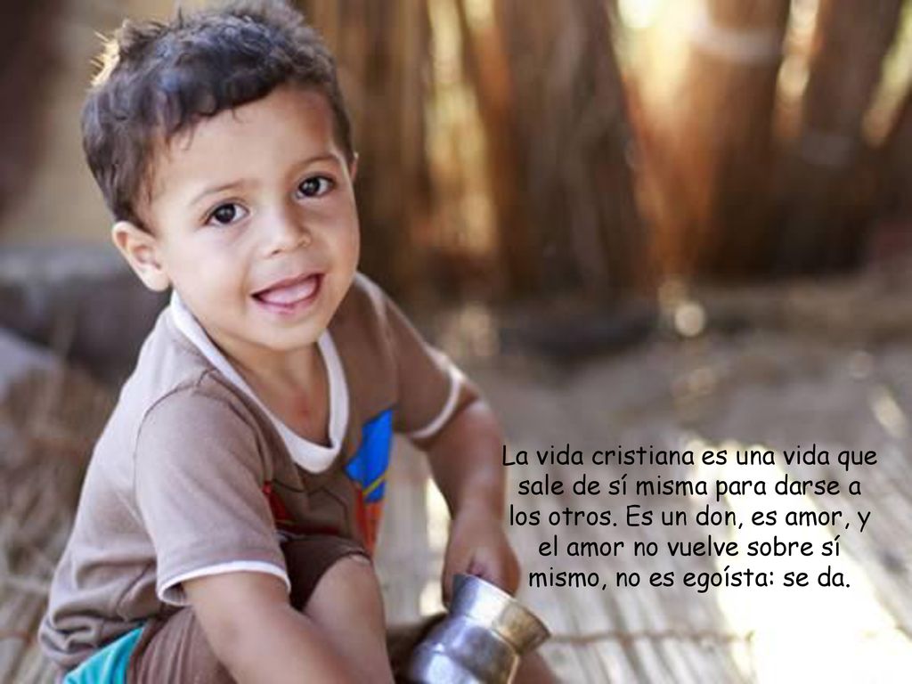 La vida cristiana es una vida que sale de sí misma para darse a los otros.