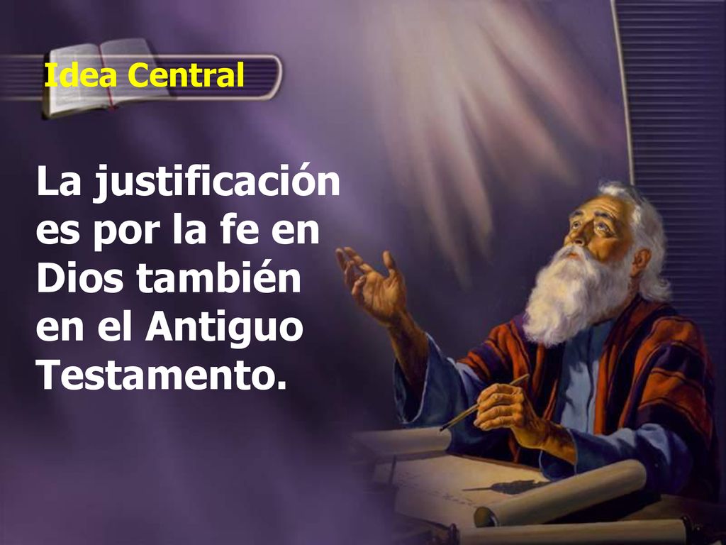 Idea Central La justificación es por la fe en Dios también en el Antiguo Testamento.