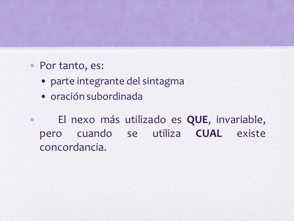 Por tanto, es: parte integrante del sintagma. oración subordinada.