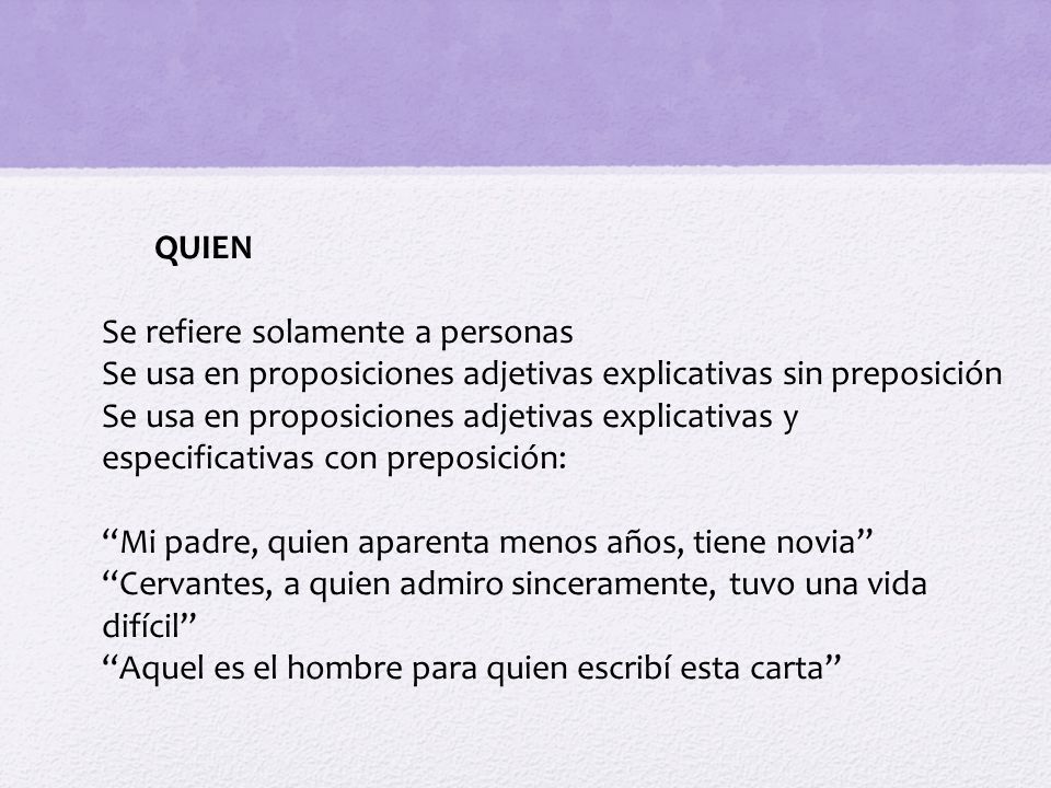 QUIEN Se refiere solamente a personas. Se usa en proposiciones adjetivas explicativas sin preposición.