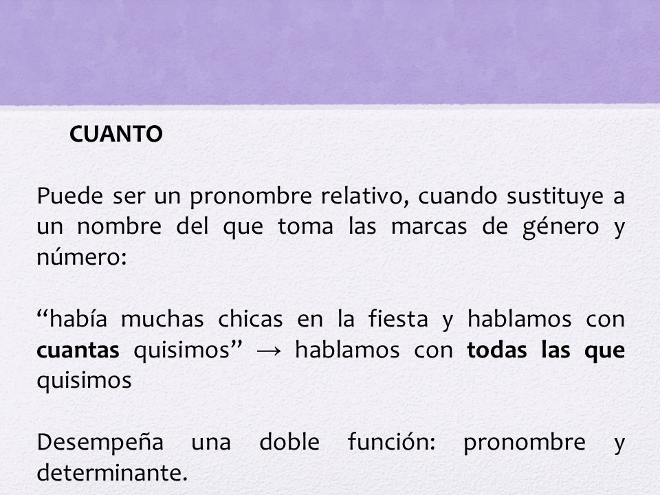 CUANTO Puede ser un pronombre relativo, cuando sustituye a un nombre del que toma las marcas de género y número: