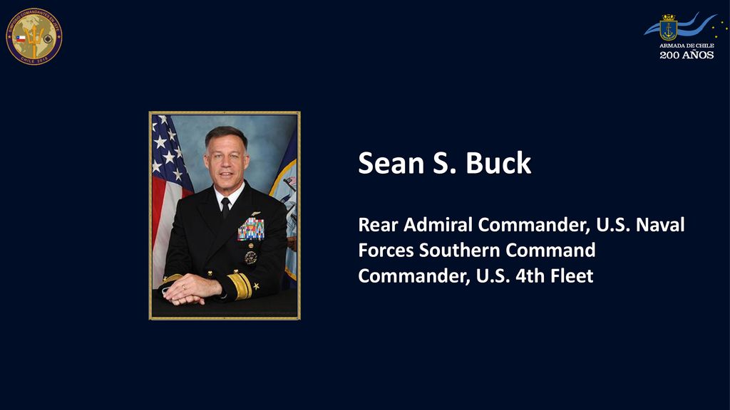 Sean S. Buck Rear Admiral Commander, U.S. Naval Forces Southern Command Commander, U.S. 4th Fleet