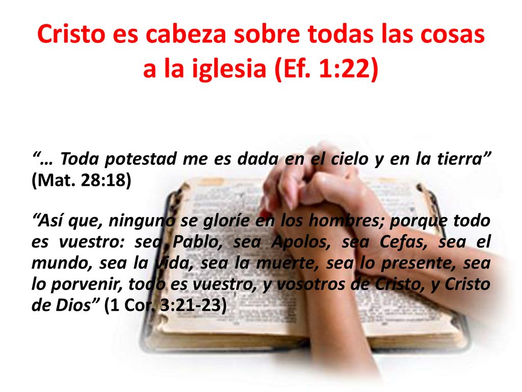 Cristo es cabeza sobre todas las cosas a la iglesia (Ef. 1:22)