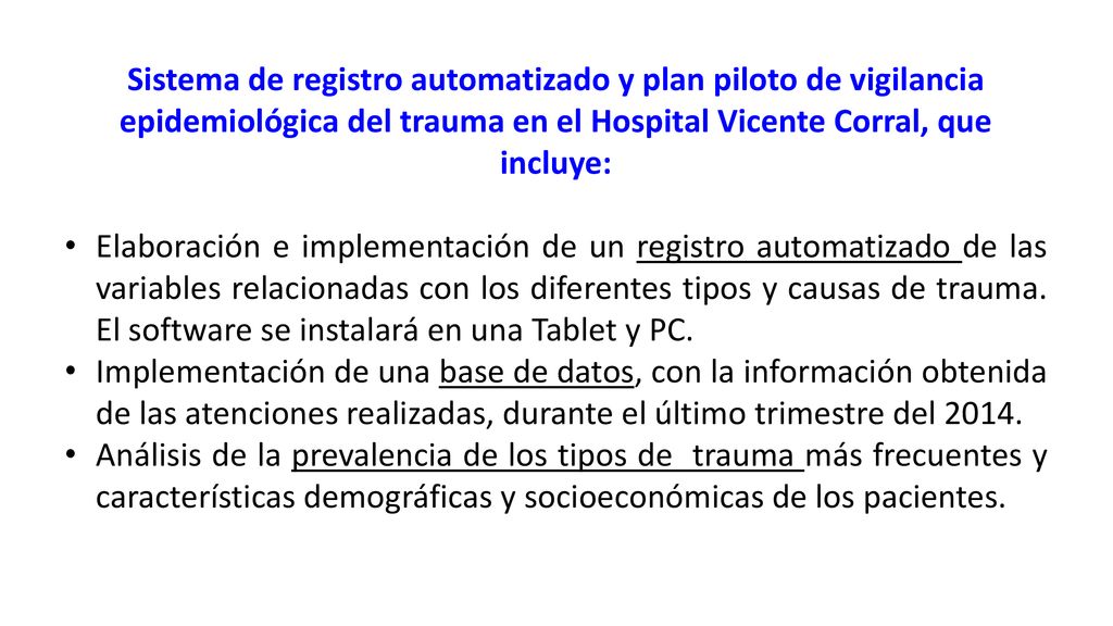 Sistema de registro automatizado y plan piloto de vigilancia epidemiológica del trauma en el Hospital Vicente Corral, que incluye: