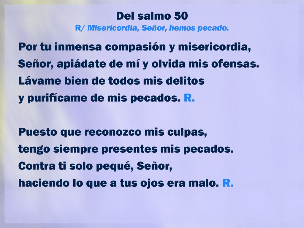 Del salmo 50 R/ Misericordia, Señor, hemos pecado.