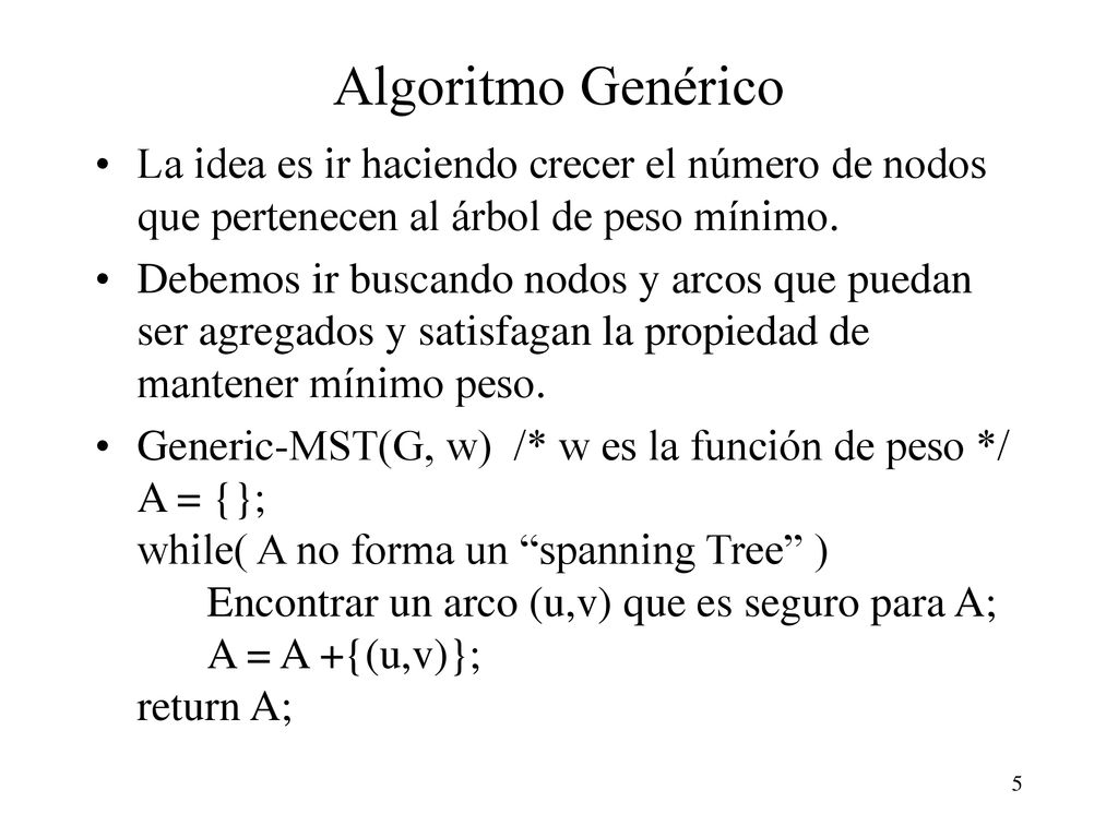 Algoritmo Genérico La idea es ir haciendo crecer el número de nodos que pertenecen al árbol de peso mínimo.