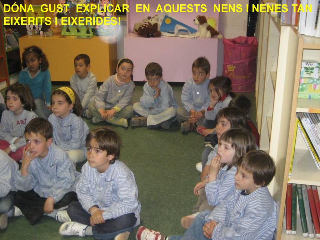 DÓNA GUST EXPLICAR EN AQUESTS NENS I NENES TAN EIXERITS I EIXERIDES!
