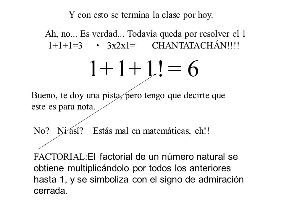 1 1 1 = ! Y con esto se termina la clase por hoy.