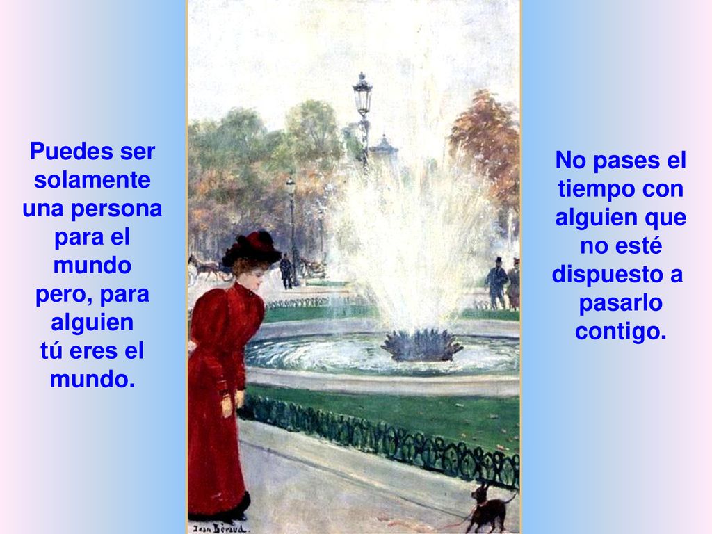 Puedes ser solamente. una persona. para el mundo. pero, para. alguien. tú eres el. mundo. No pases el.