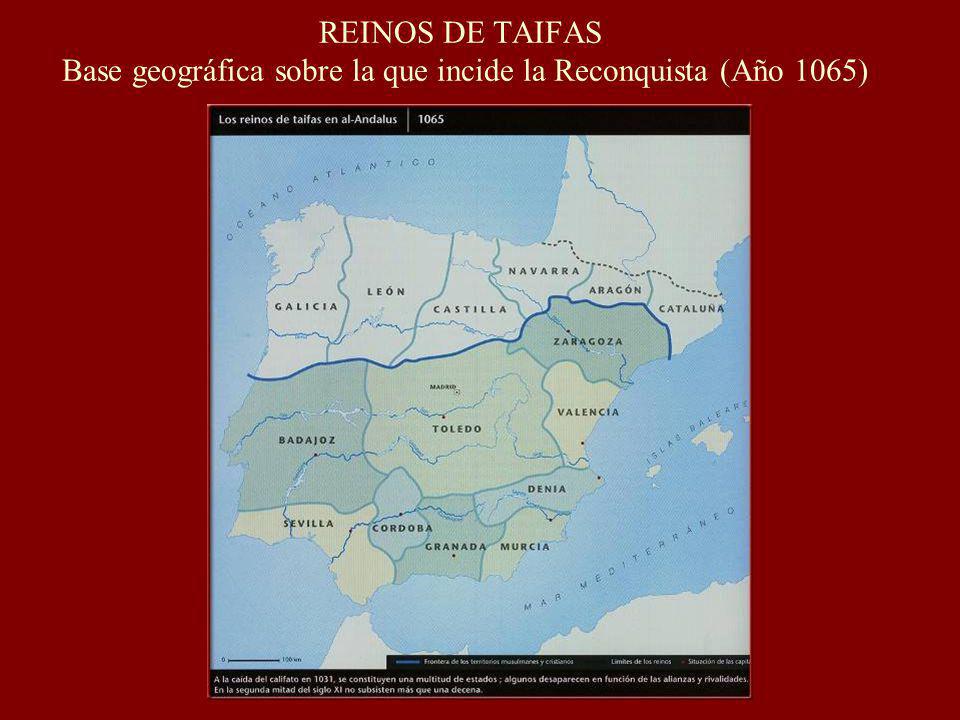 REINOS DE TAIFAS Base geográfica sobre la que incide la Reconquista (Año 1065)