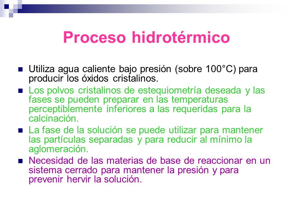 Proceso hidrotérmico Utiliza agua caliente bajo presión (sobre 100°C) para producir los óxidos cristalinos.