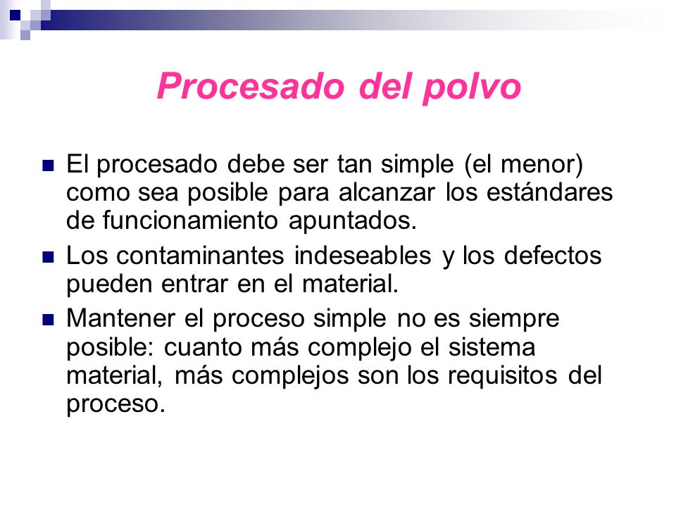 Procesado del polvo El procesado debe ser tan simple (el menor) como sea posible para alcanzar los estándares de funcionamiento apuntados.