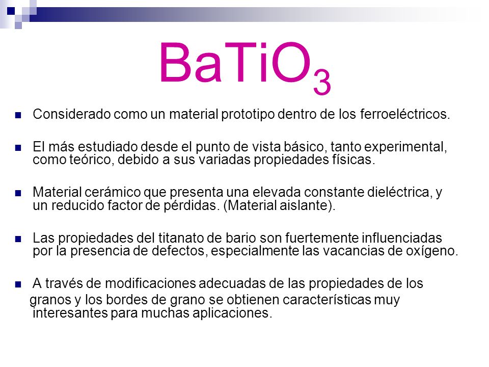BaTiO3 Considerado como un material prototipo dentro de los ferroeléctricos.
