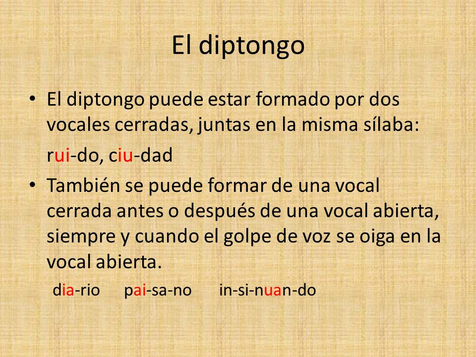 El diptongo El diptongo puede estar formado por dos vocales cerradas, juntas en la misma sílaba: rui-do, ciu-dad.