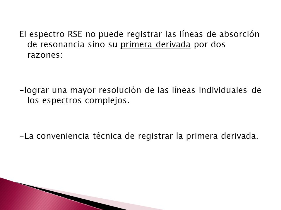 El espectro RSE no puede registrar las líneas de absorción de resonancia sino su primera derivada por dos razones: