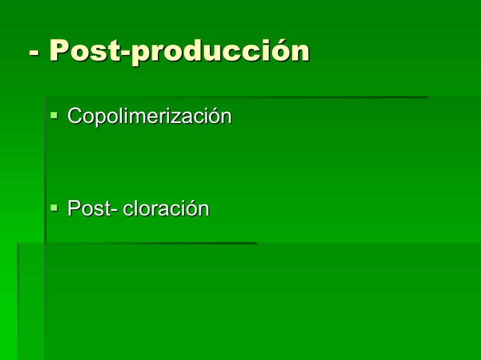 - Post-producción Copolimerización Post- cloración