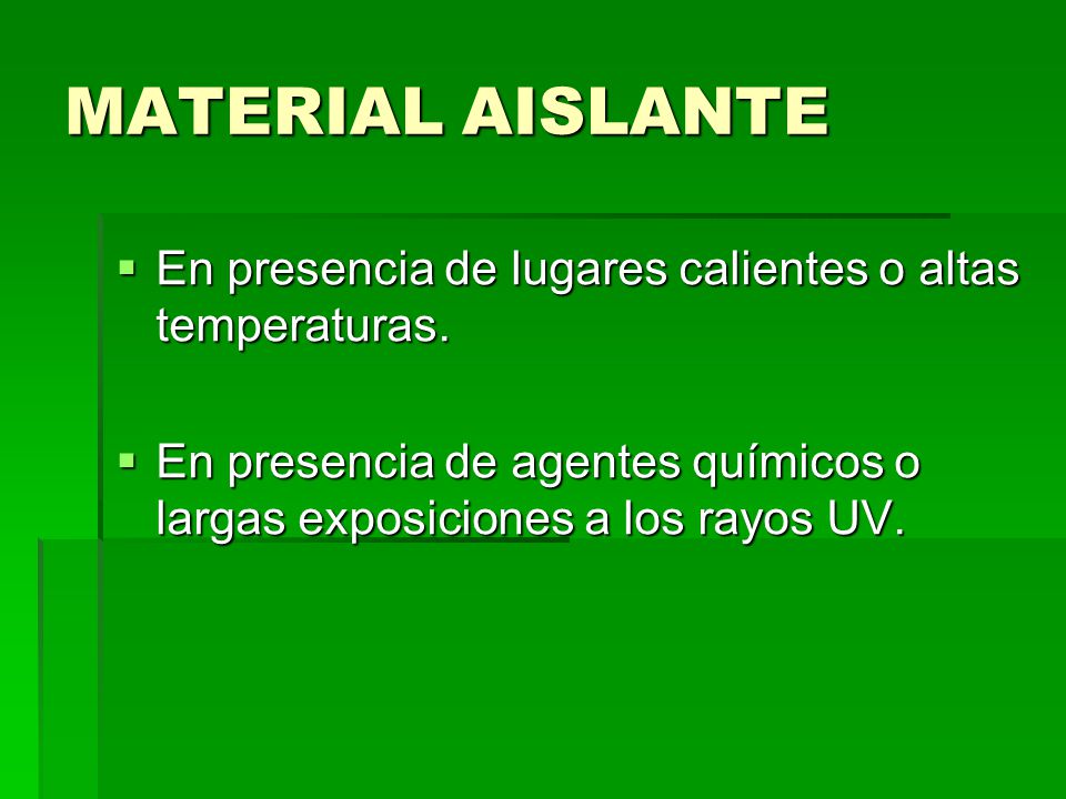 MATERIAL AISLANTE En presencia de lugares calientes o altas temperaturas.