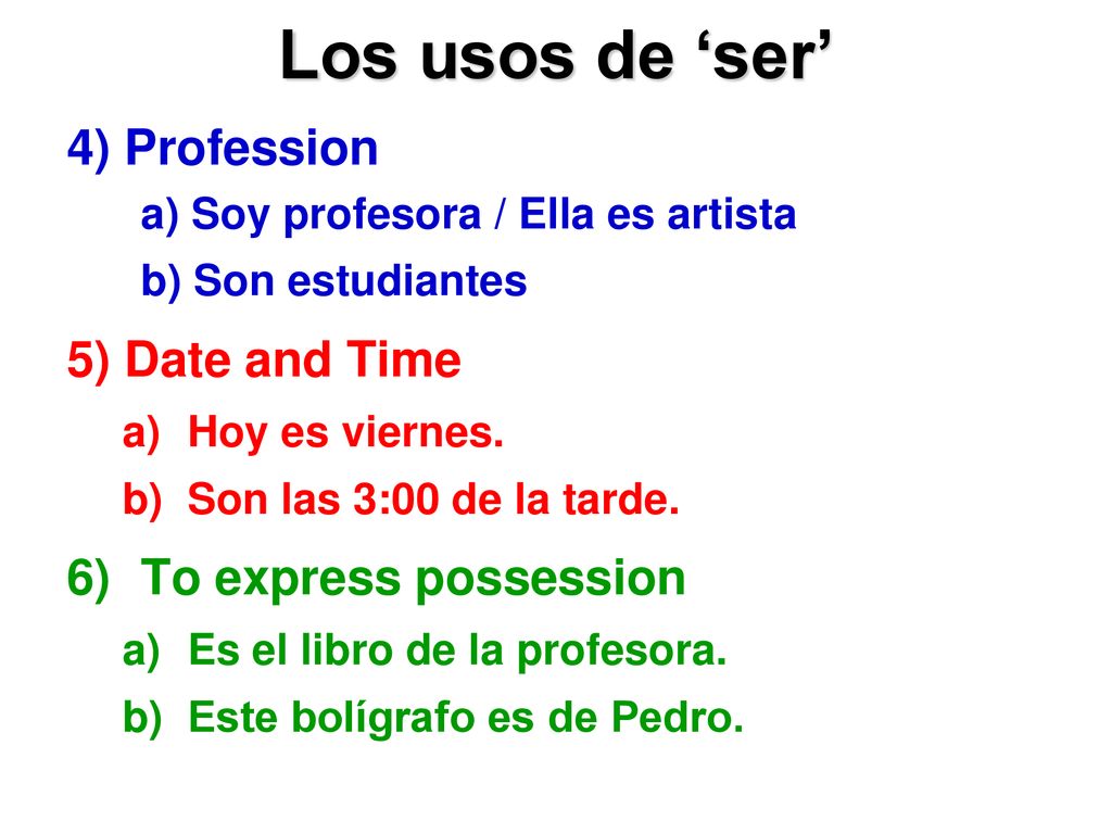 Los usos de ‘ser’ 4) Profession 5) Date and Time To express possession