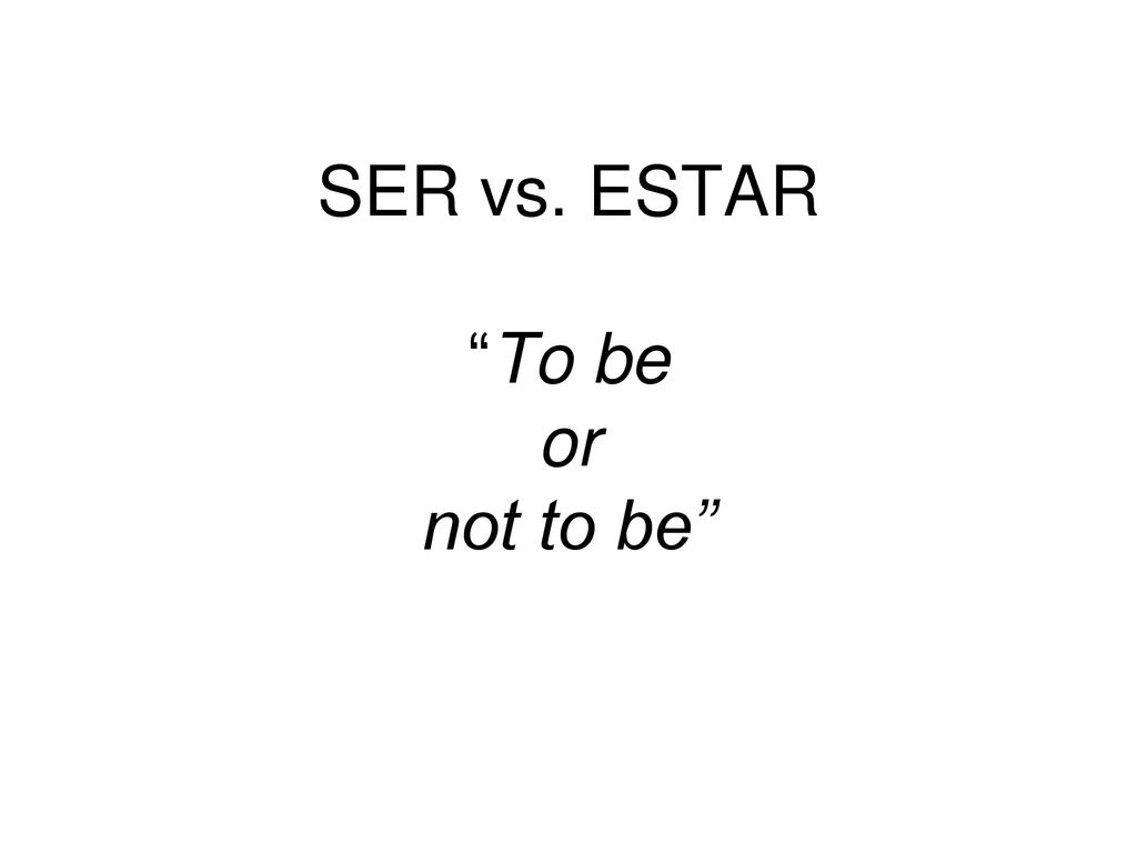 SER vs. ESTAR To be or not to be
