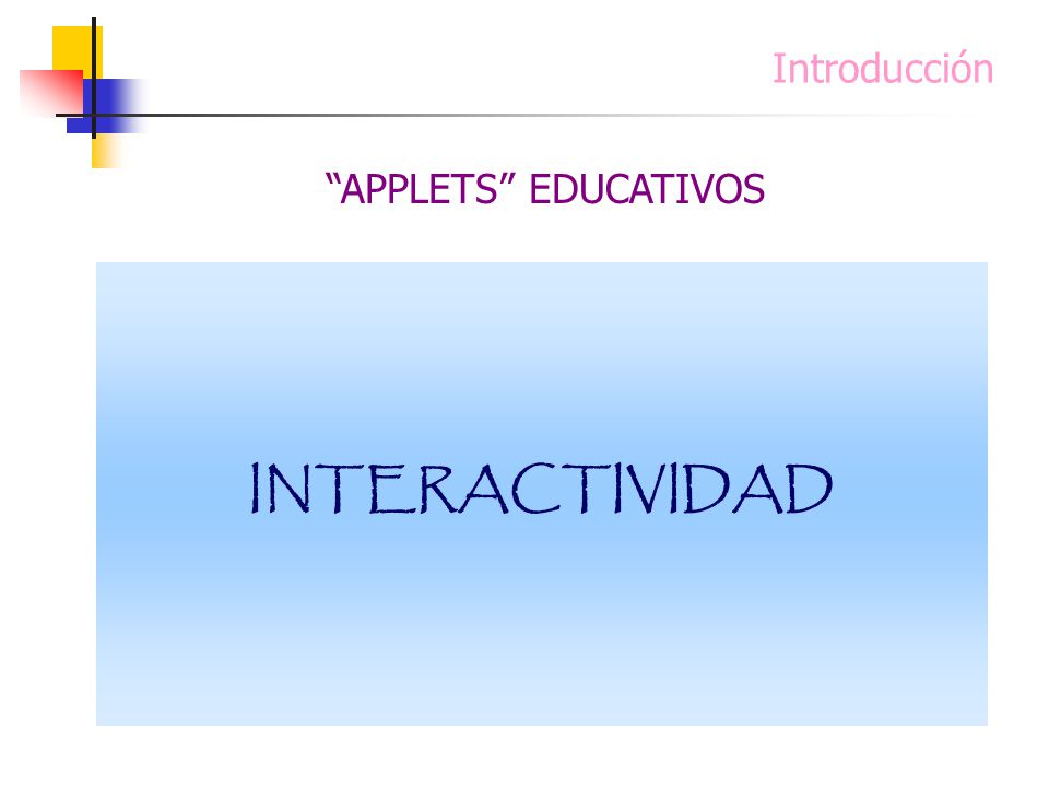 INTERACTIVIDAD Introducción APPLETS EDUCATIVOS