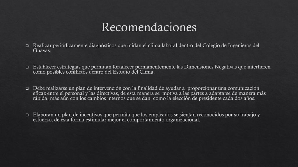 Recomendaciones Realizar periódicamente diagnósticos que midan el clima laboral dentro del Colegio de Ingenieros del Guayas.