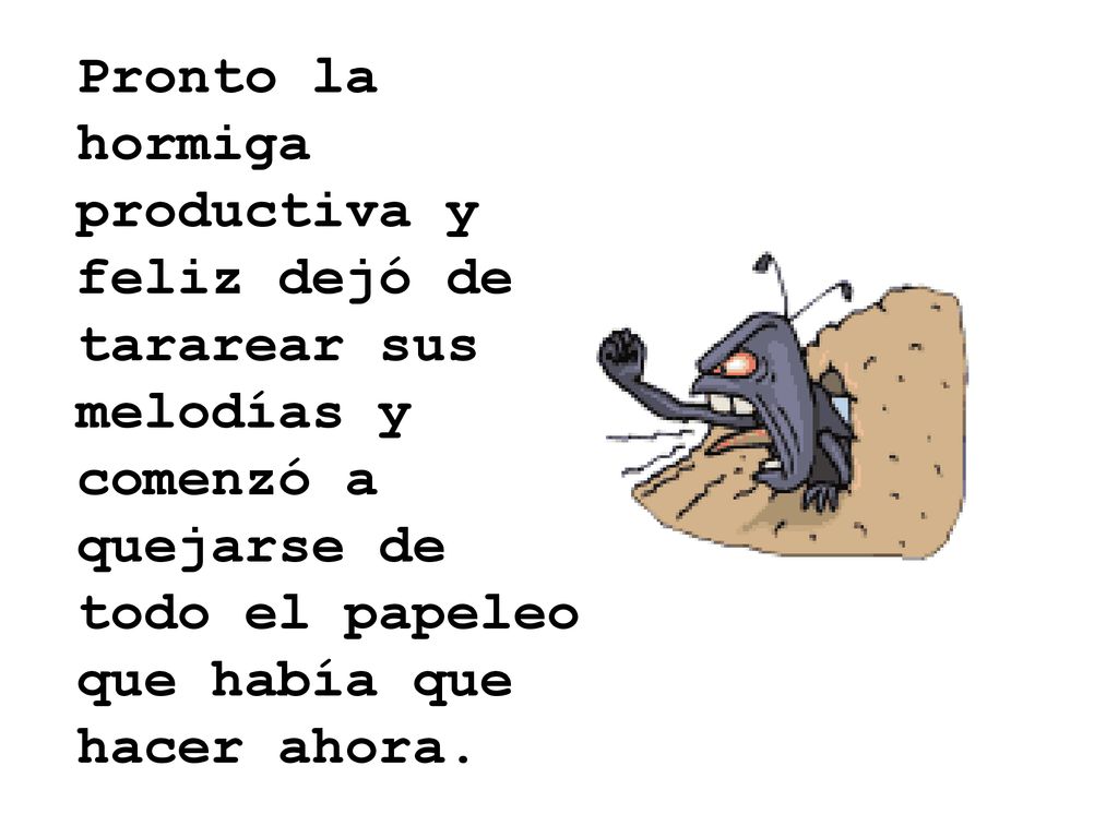 Pronto la hormiga productiva y feliz dejó de tararear sus melodías y comenzó a quejarse de todo el papeleo que había que hacer ahora.