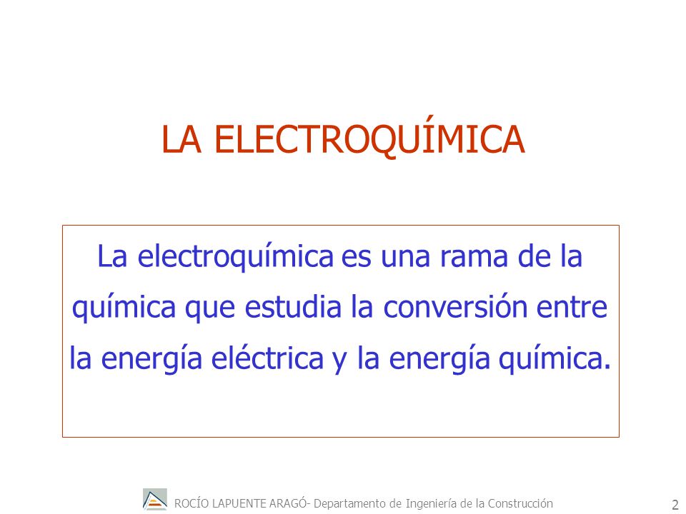 LA ELECTROQUÍMICA La electroquímica es una rama de la química que estudia la conversión entre la energía eléctrica y la energía química.